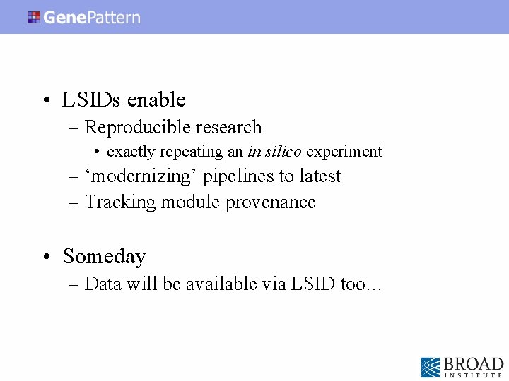  • LSIDs enable – Reproducible research • exactly repeating an in silico experiment