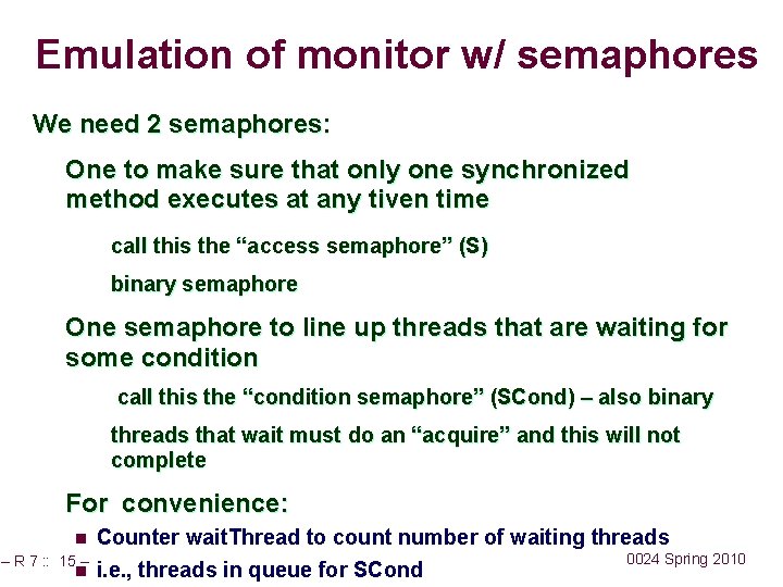 Emulation of monitor w/ semaphores We need 2 semaphores: One to make sure that