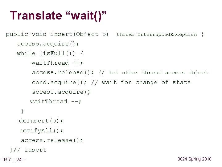 Translate “wait()” public void insert(Object o) throws Interrupted. Exception { access. acquire(); while (is.