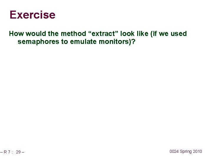 Exercise How would the method “extract” look like (if we used semaphores to emulate