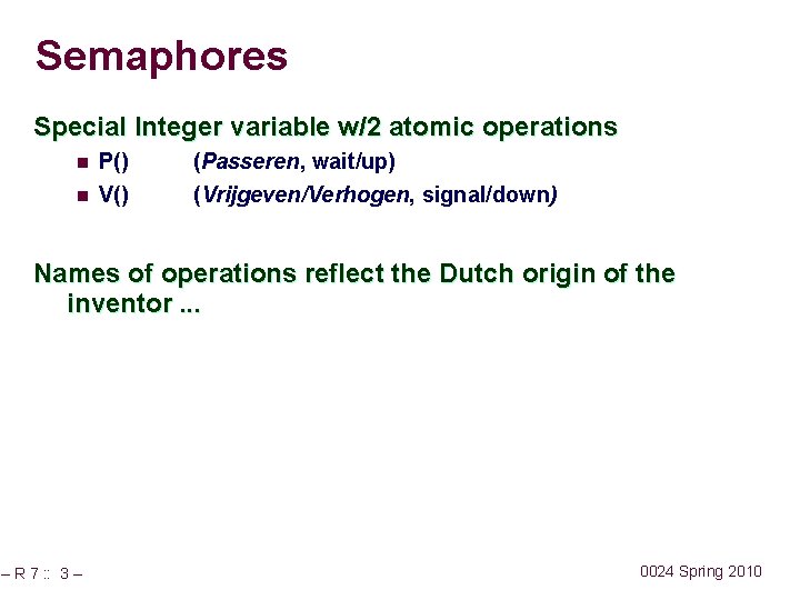 Semaphores Special Integer variable w/2 atomic operations n P() (Passeren, wait/up) n V() (Vrijgeven/Verhogen,