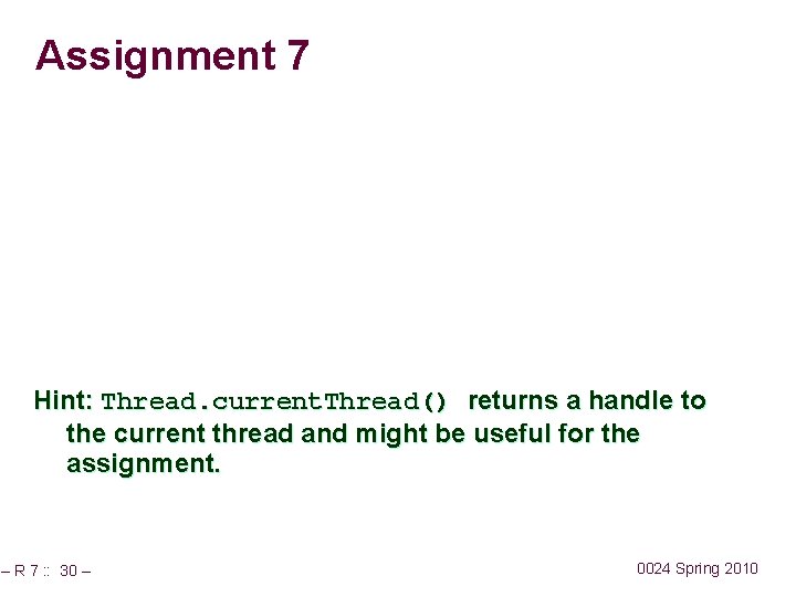 Assignment 7 Hint: Thread. current. Thread() returns a handle to the current thread and