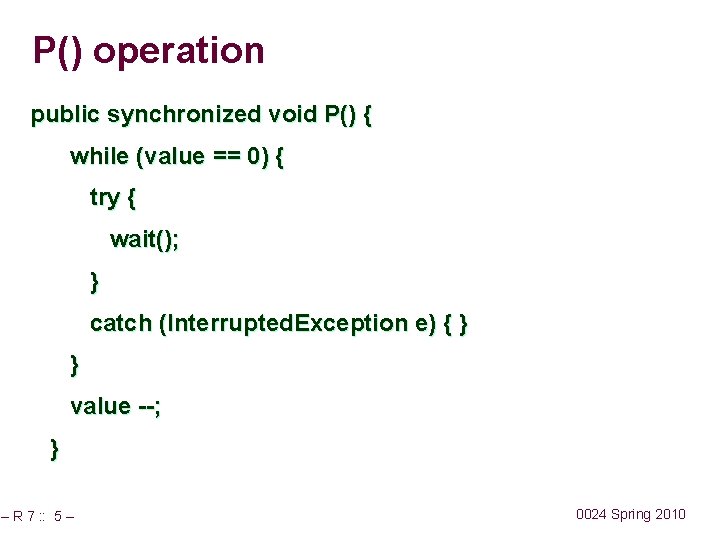 P() operation public synchronized void P() { while (value == 0) { try {