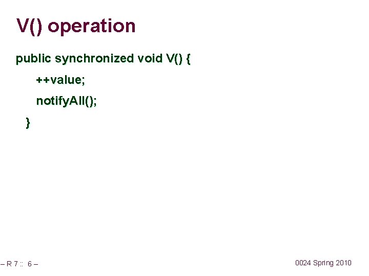 V() operation public synchronized void V() { ++value; notify. All(); } – R 7