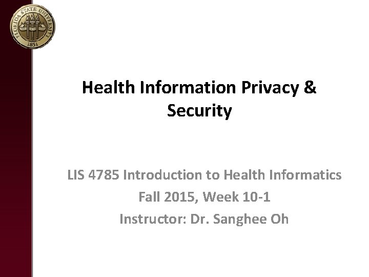 Health Information Privacy & Security LIS 4785 Introduction to Health Informatics Fall 2015, Week