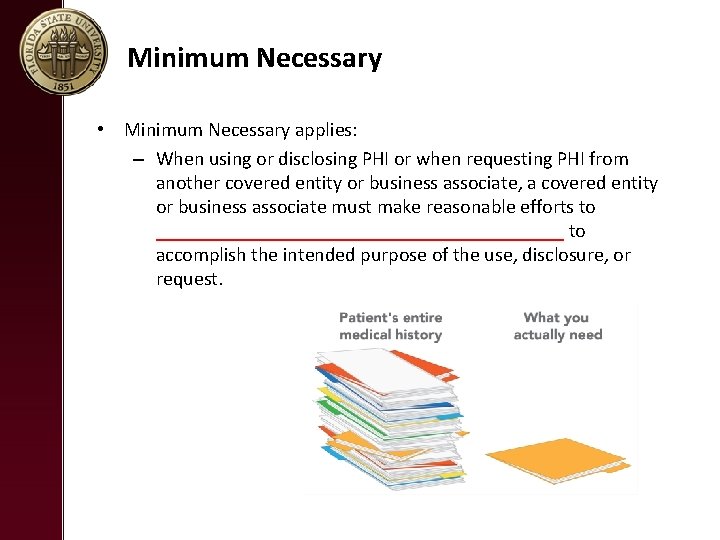 Minimum Necessary • Minimum Necessary applies: – When using or disclosing PHI or when