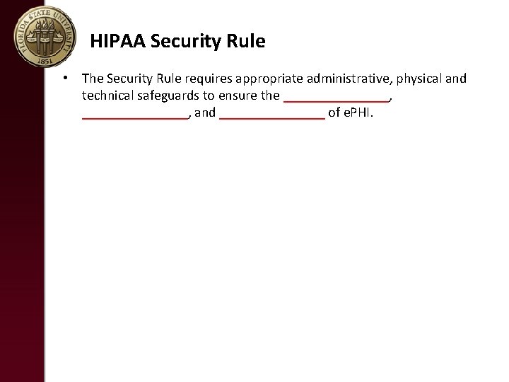HIPAA Security Rule • The Security Rule requires appropriate administrative, physical and technical safeguards