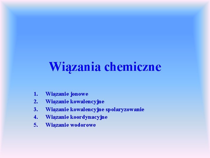 Wiązania chemiczne 1. 2. 3. 4. 5. Wiązanie jonowe Wiązanie kowalencyjne spolaryzowanie Wiązanie koordynacyjne