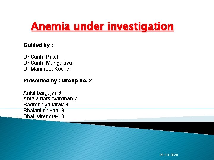 Anemia under investigation Guided by : Dr. Sarita Patel Dr. Sarita Mangukiya Dr. Manmeet
