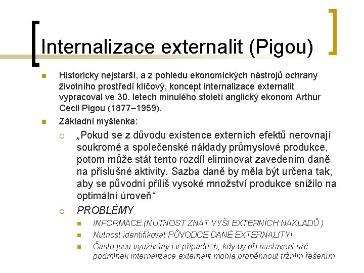 Internalizace externalit (Pigou) n n Historicky nejstarší, a z pohledu ekonomických nástrojů ochrany životního