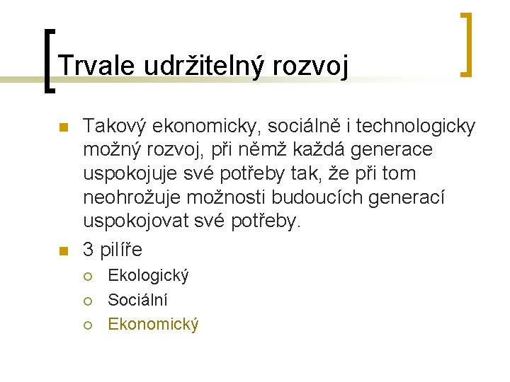 Trvale udržitelný rozvoj n n Takový ekonomicky, sociálně i technologicky možný rozvoj, při němž