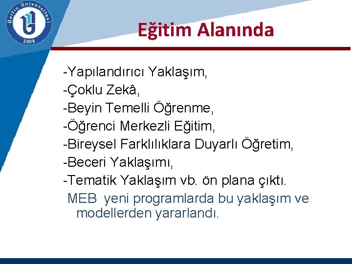  Eğitim Alanında -Yapılandırıcı Yaklaşım, -Çoklu Zekâ, -Beyin Temelli Öğrenme, -Öğrenci Merkezli Eğitim, -Bireysel