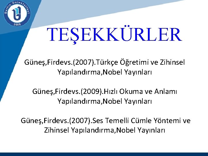  TEŞEKKÜRLER Güneş, Firdevs. (2007). Türkçe Öğretimi ve Zihinsel Yapılandırma, Nobel Yayınları Güneş, Firdevs.