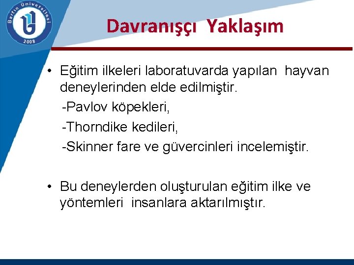  Davranışçı Yaklaşım • Eğitim ilkeleri laboratuvarda yapılan hayvan deneylerinden elde edilmiştir. -Pavlov köpekleri,