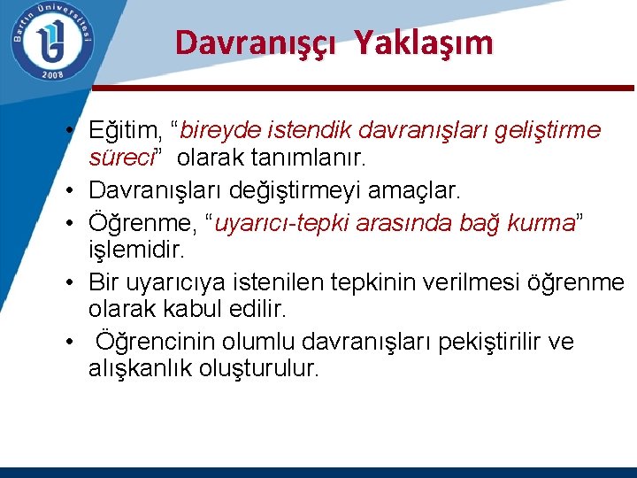  Davranışçı Yaklaşım • Eğitim, “bireyde istendik davranışları geliştirme süreci” olarak tanımlanır. • Davranışları