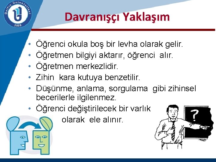  Davranışçı Yaklaşım • • • Öğrenci okula boş bir levha olarak gelir. Öğretmen