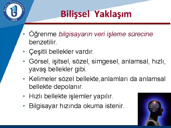 Bilişsel Yaklaşım • Öğrenme bilgisayarın veri işleme sürecine benzetilir. • Çeşitli bellekler vardır. •