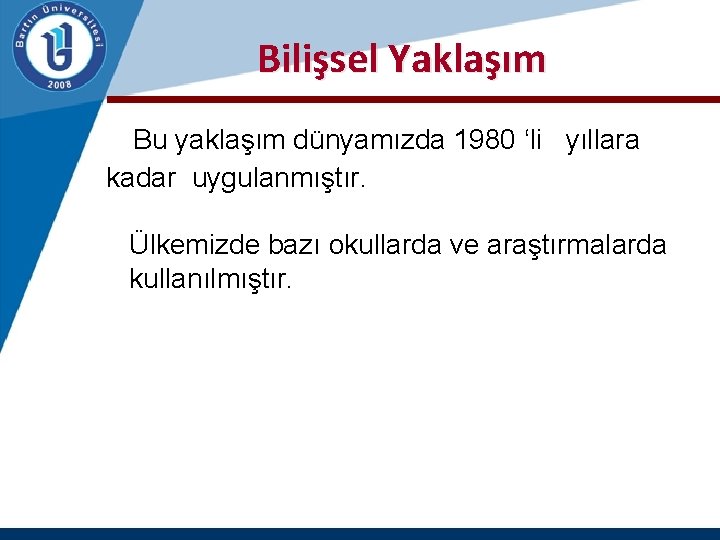 Bilişsel Yaklaşım Bu yaklaşım dünyamızda 1980 ‘li yıllara kadar uygulanmıştır. Ülkemizde bazı okullarda ve