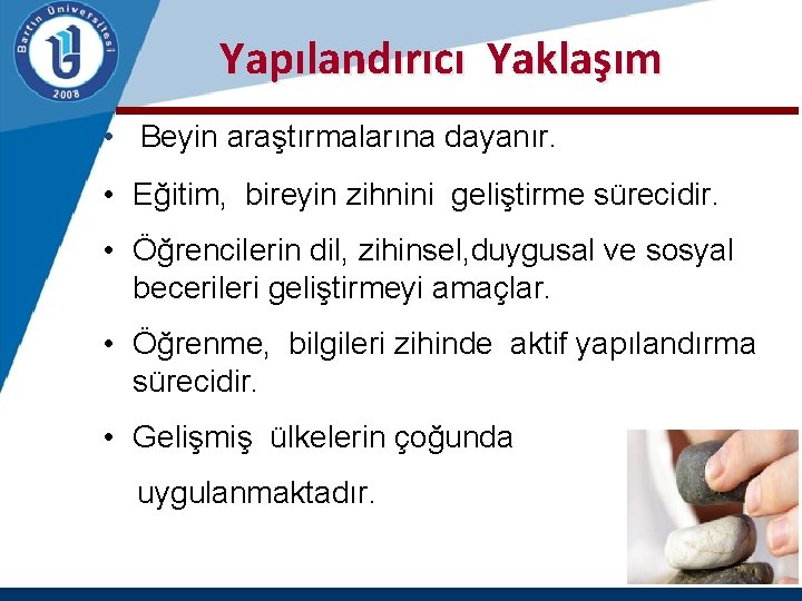 Yapılandırıcı Yaklaşım • Beyin araştırmalarına dayanır. • Eğitim, bireyin zihnini geliştirme sürecidir. • Öğrencilerin