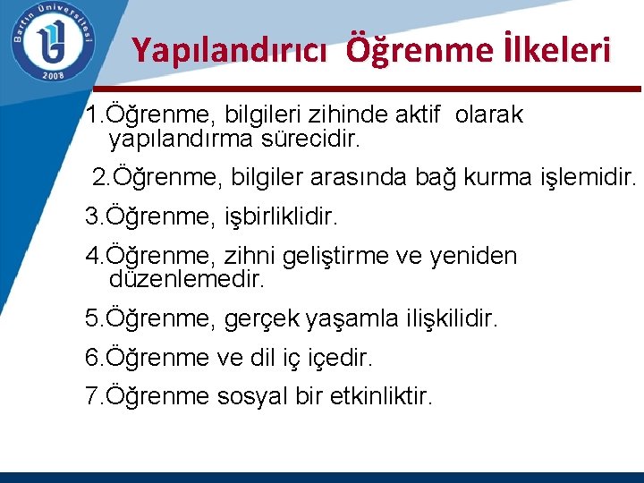 Yapılandırıcı Öğrenme İlkeleri 1. Öğrenme, bilgileri zihinde aktif olarak yapılandırma sürecidir. 2. Öğrenme, bilgiler