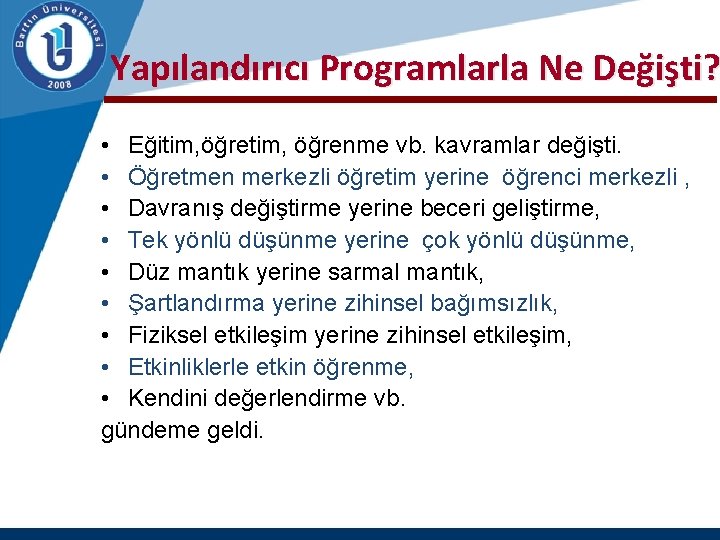 Yapılandırıcı Programlarla Ne Değişti? • Eğitim, öğrenme vb. kavramlar değişti. • Öğretmen merkezli öğretim