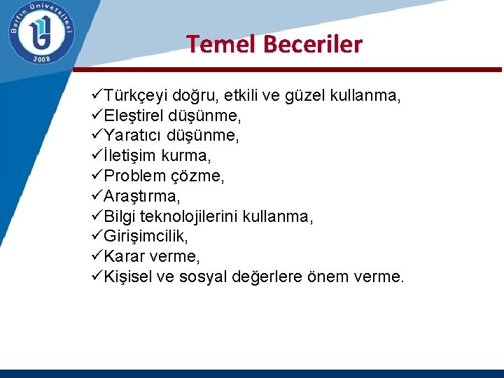  Temel Beceriler üTürkçeyi doğru, etkili ve güzel kullanma, üEleştirel düşünme, üYaratıcı düşünme, üİletişim
