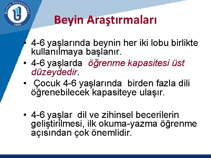 Beyin Araştırmaları • 4 -6 yaşlarında beynin her iki lobu birlikte kullanılmaya başlanır. •