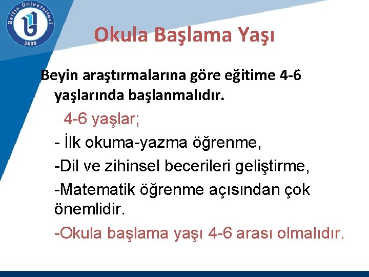 Okula Başlama Yaşı Beyin araştırmalarına göre eğitime 4 -6 yaşlarında başlanmalıdır. 4 -6 yaşlar;