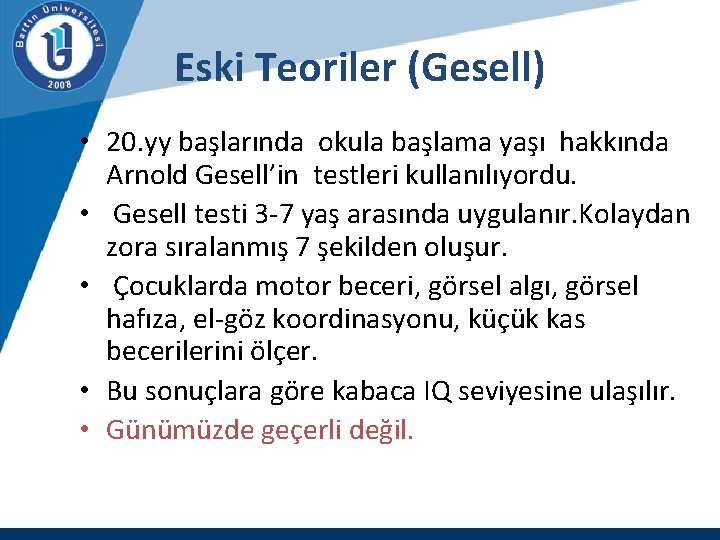 Eski Teoriler (Gesell) • 20. yy başlarında okula başlama yaşı hakkında Arnold Gesell’in testleri