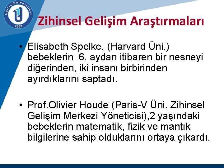 Zihinsel Gelişim Araştırmaları • Elisabeth Spelke, (Harvard Üni. ) bebeklerin 6. aydan itibaren bir