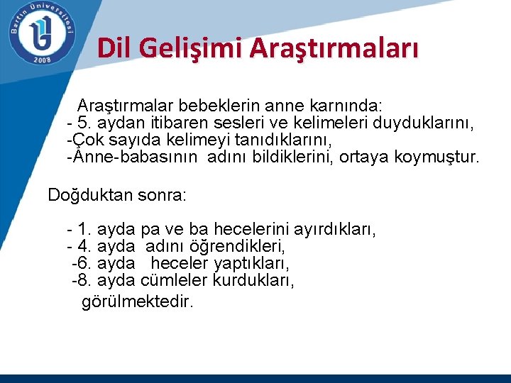 Dil Gelişimi Araştırmaları Araştırmalar bebeklerin anne karnında: - 5. aydan itibaren sesleri ve kelimeleri