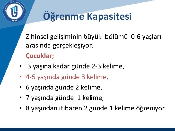 Öğrenme Kapasitesi Zihinsel gelişiminin büyük bölümü 0 -6 yaşları arasında gerçekleşiyor. Çocuklar; • 3