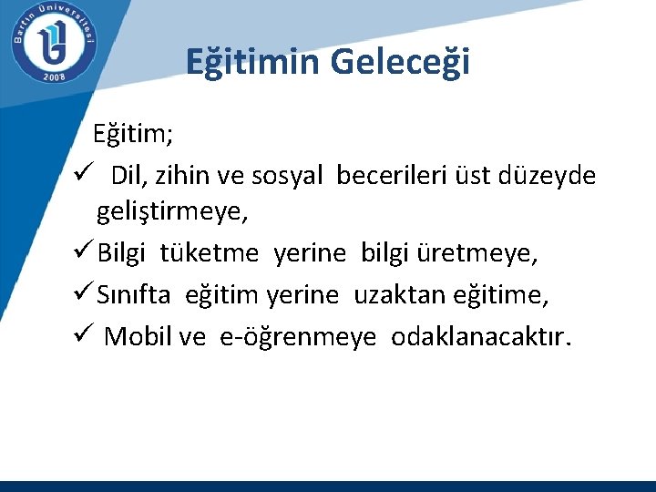 Eğitimin Geleceği Eğitim; ü Dil, zihin ve sosyal becerileri üst düzeyde geliştirmeye, ü Bilgi