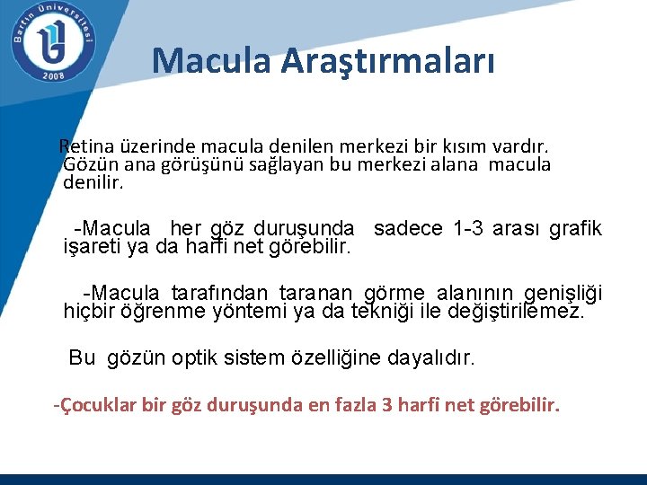 Macula Araştırmaları Retina üzerinde macula denilen merkezi bir kısım vardır. Gözün ana görüşünü sağlayan