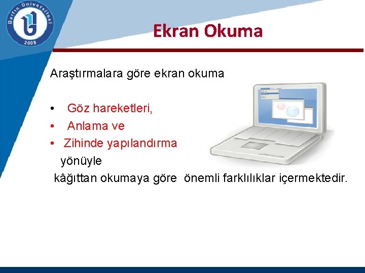 Ekran Okuma Araştırmalara göre ekran okuma • Göz hareketleri, • Anlama ve • Zihinde