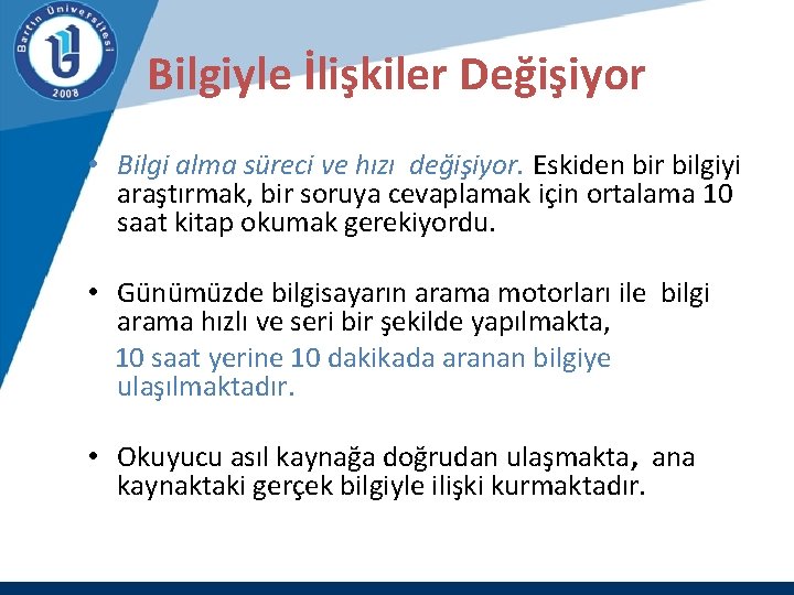 Bilgiyle İlişkiler Değişiyor • Bilgi alma süreci ve hızı değişiyor. Eskiden bir bilgiyi araştırmak,
