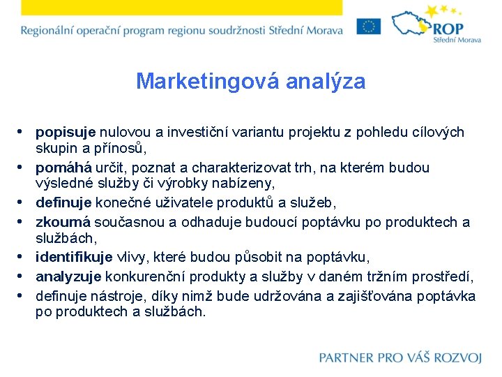 Marketingová analýza • popisuje nulovou a investiční variantu projektu z pohledu cílových • •