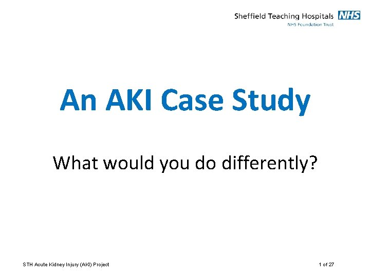 An AKI Case Study What would you do differently? STH Acute Kidney Injury (AKI)