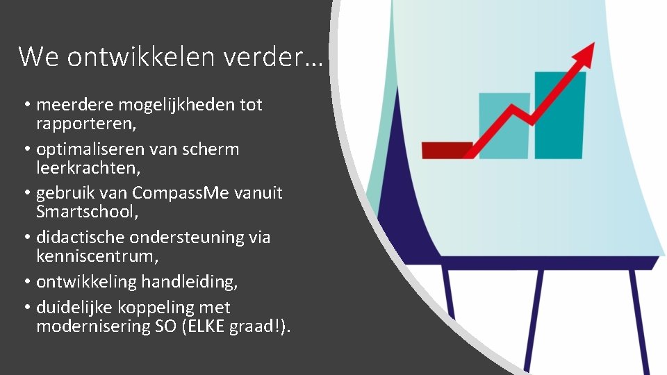 We ontwikkelen verder… • meerdere mogelijkheden tot rapporteren, • optimaliseren van scherm leerkrachten, •