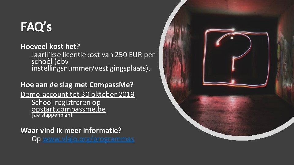 FAQ’s Hoeveel kost het? Jaarlijkse licentiekost van 250 EUR per school (obv instellingsnummer/vestigingsplaats). Hoe