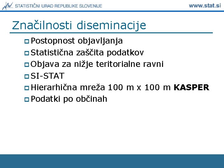 Značilnosti diseminacije p Postopnost objavljanja p Statistična zaščita podatkov p Objava za nižje teritorialne