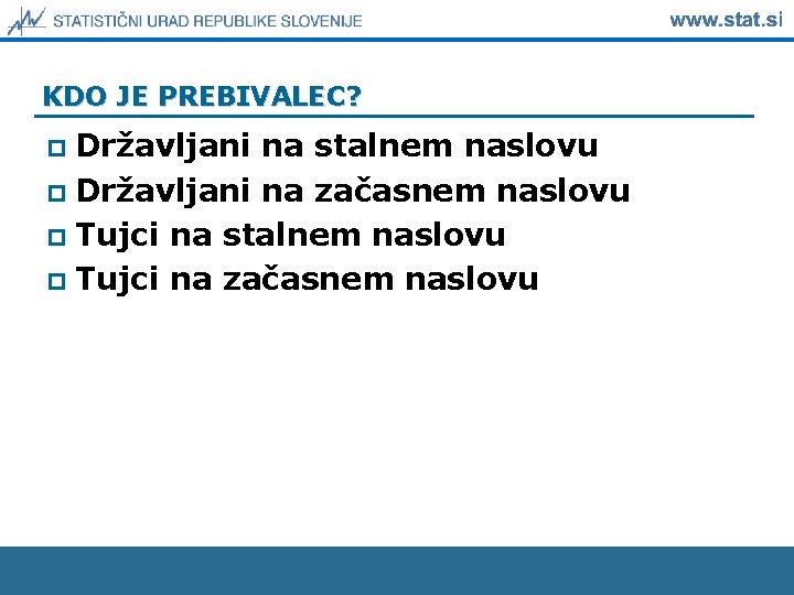 KDO JE PREBIVALEC? Državljani na stalnem naslovu p Državljani na začasnem naslovu p Tujci