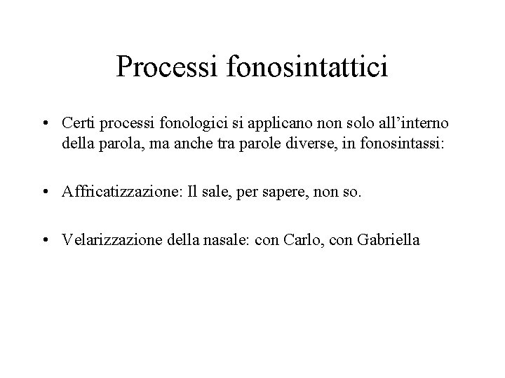 Processi fonosintattici • Certi processi fonologici si applicano non solo all’interno della parola, ma