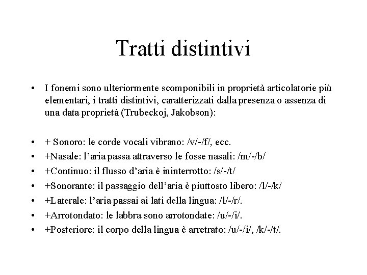 Tratti distintivi • I fonemi sono ulteriormente scomponibili in proprietà articolatorie più elementari, i