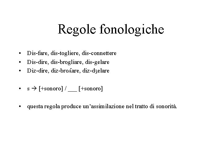 Regole fonologiche • Dis-fare, dis-togliere, dis-connettere • Dis-dire, dis-brogliare, dis-gelare • Diz-dire, diz-bro are,
