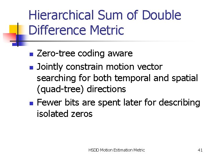 Hierarchical Sum of Double Difference Metric n n n Zero-tree coding aware Jointly constrain