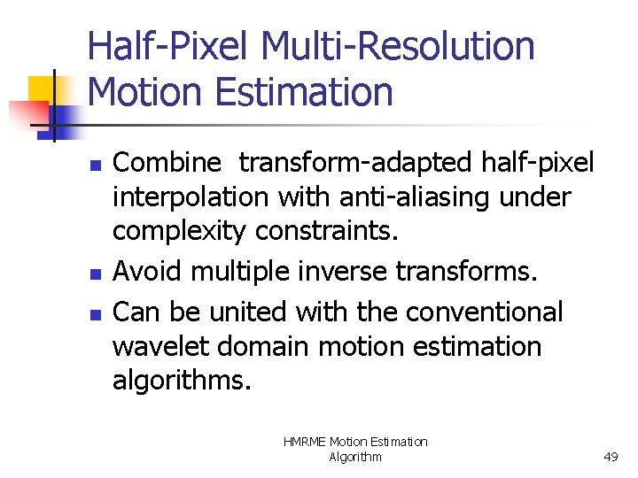 Half-Pixel Multi-Resolution Motion Estimation n Combine transform-adapted half-pixel interpolation with anti-aliasing under complexity constraints.