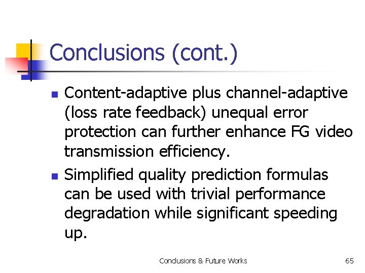 Conclusions (cont. ) n n Content-adaptive plus channel-adaptive (loss rate feedback) unequal error protection