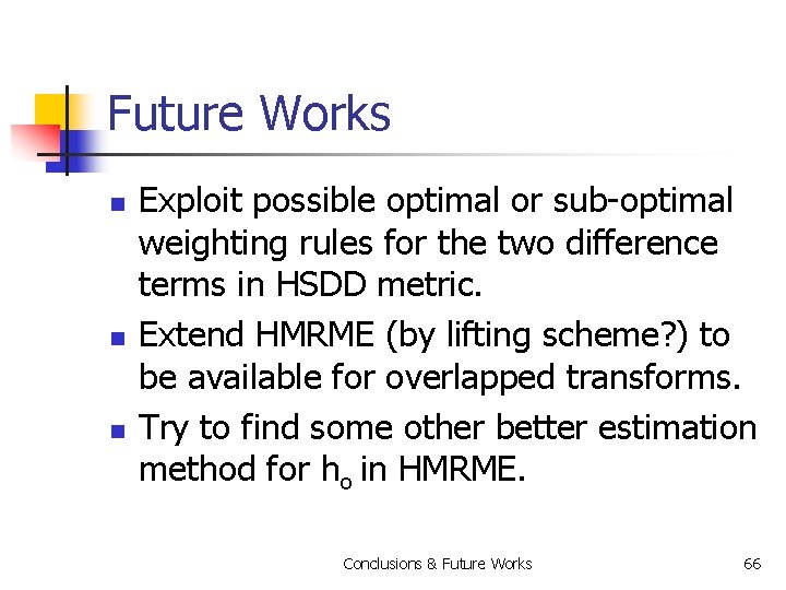 Future Works n n n Exploit possible optimal or sub-optimal weighting rules for the