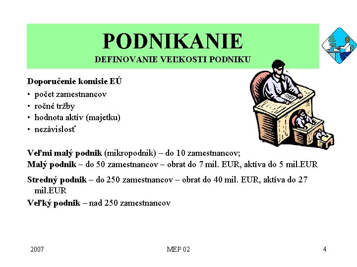 PODNIKANIE DEFINOVANIE VEĽKOSTI PODNIKU Doporučenie komisie EÚ • počet zamestnancov • ročné tržby •